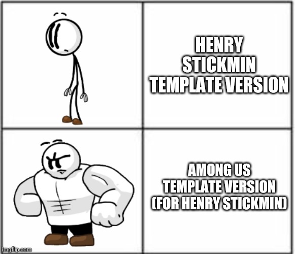 Buff Henry Stickmin | HENRY STICKMIN TEMPLATE VERSION AMONG US TEMPLATE VERSION (FOR HENRY STICKMIN) | image tagged in buff henry stickmin | made w/ Imgflip meme maker
