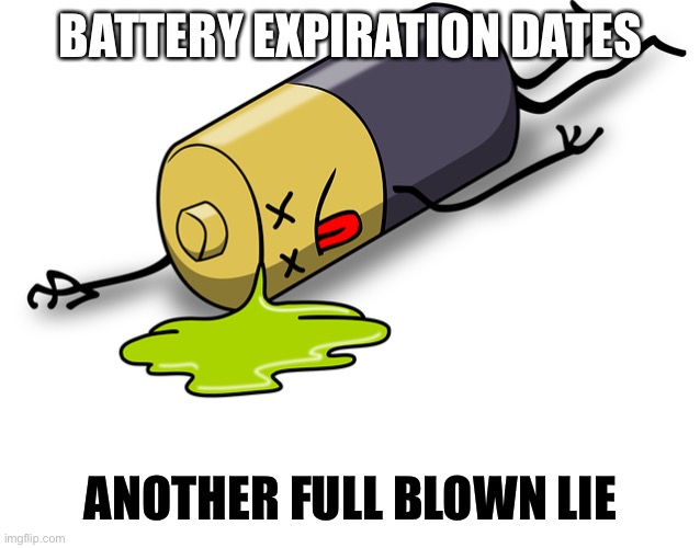 Battery Life | BATTERY EXPIRATION DATES; ANOTHER FULL BLOWN LIE | image tagged in batteries | made w/ Imgflip meme maker