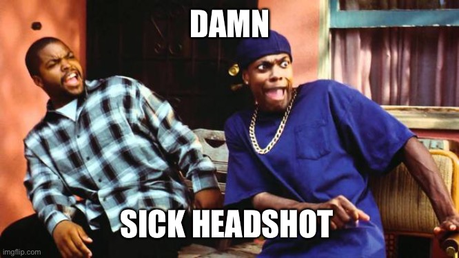 Ice Cube Damn | DAMN SICK HEADSHOT | image tagged in ice cube damn | made w/ Imgflip meme maker