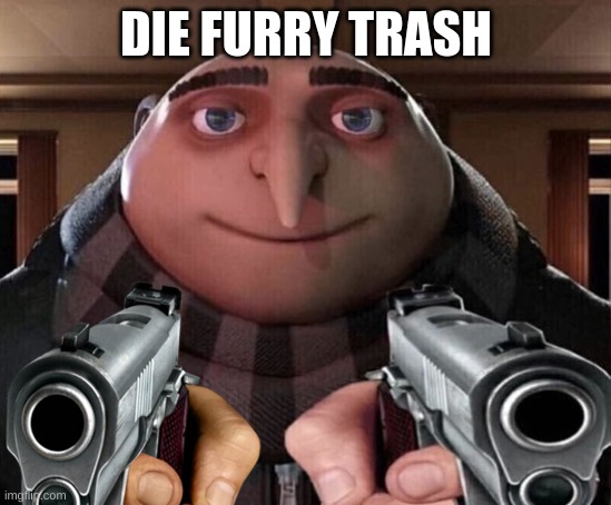 DIE FURRY TRASH | made w/ Imgflip meme maker