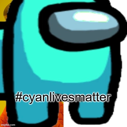 #cyanlivesmatter | #cyanlivesmatter | image tagged in cyan | made w/ Imgflip meme maker