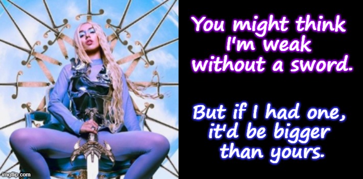 Queen with a Sword | You might think 
I'm weak 
without a sword. But if I had one, 
it'd be bigger 
than yours. | image tagged in queen with a sword,transgender,gay pride | made w/ Imgflip meme maker