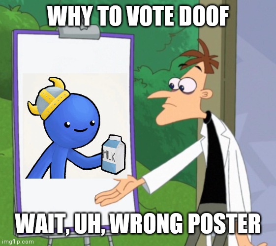 Definitely no evil sideplot | WHY TO VOTE DOOF; WAIT, UH, WRONG POSTER | image tagged in my name is doof,and you'll do what i say,woot woot,what do you mean i haven't campaigned enough,aren't you all sick of roger | made w/ Imgflip meme maker