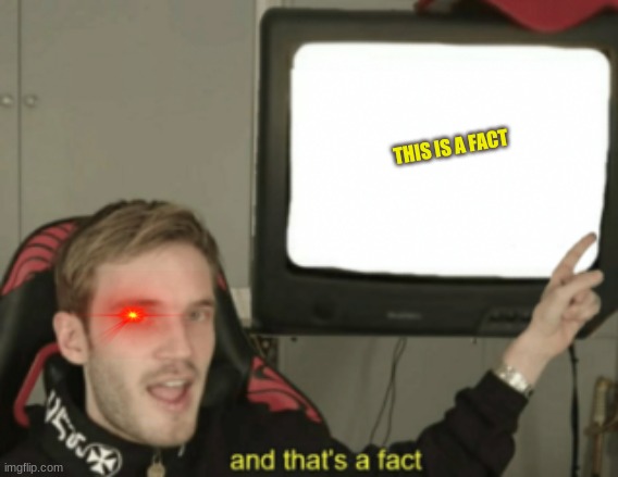 and that's a fact | THIS IS A FACT | image tagged in and that's a fact,facts | made w/ Imgflip meme maker