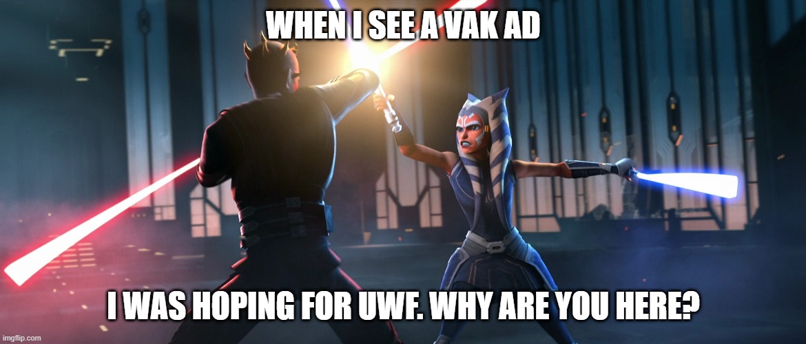 repost | WHEN I SEE A VAK AD; I WAS HOPING FOR UWF. WHY ARE YOU HERE? | image tagged in i was hoping for kenobi | made w/ Imgflip meme maker