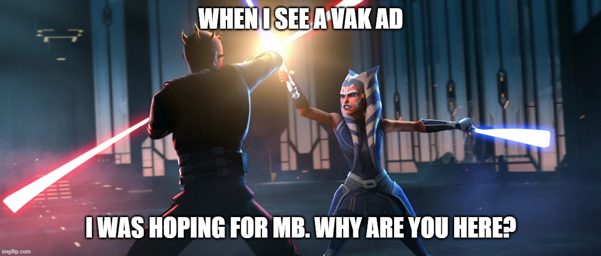 repost the second | WHEN I SEE A VAK AD; I WAS HOPING FOR MB. WHY ARE YOU HERE? | image tagged in i was hoping for kenobi | made w/ Imgflip meme maker