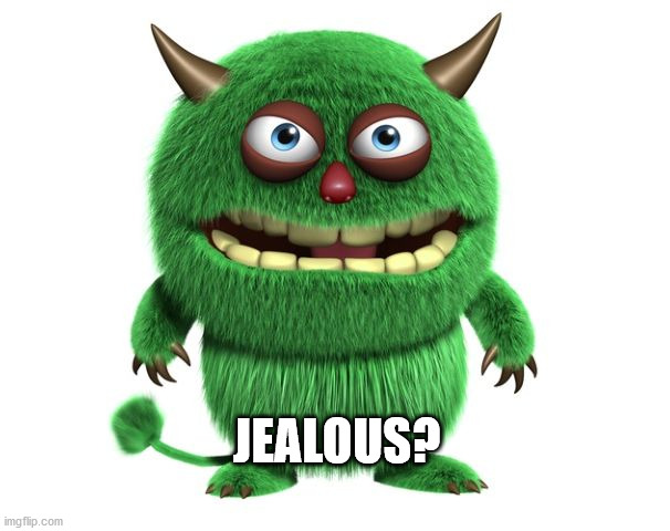 green troll | JEALOUS? | image tagged in green troll | made w/ Imgflip meme maker