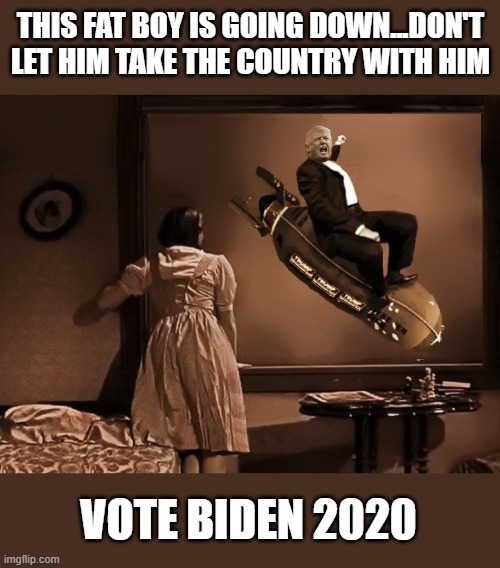 President Kaboom | THIS FAT BOY IS GOING DOWN...DON'T LET HIM TAKE THE COUNTRY WITH HIM; VOTE BIDEN 2020 | image tagged in donald trump is an idiot,trump is a moron,election 2020,goodbye | made w/ Imgflip meme maker