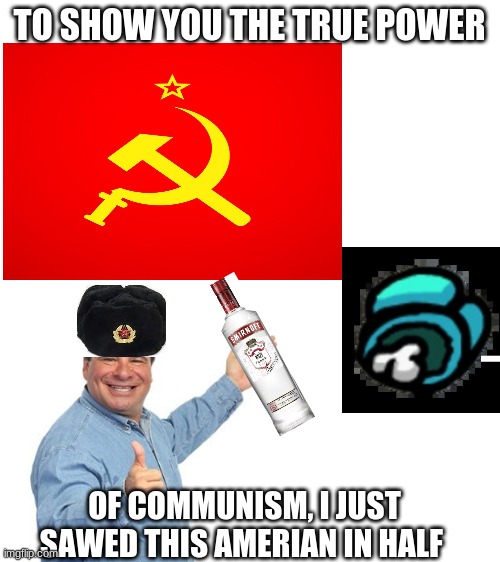 Phil swift goes Russian | TO SHOW YOU THE TRUE POWER; OF COMMUNISM, I JUST SAWED THIS AMERIAN IN HALF | image tagged in memes,funny,phil swift | made w/ Imgflip meme maker