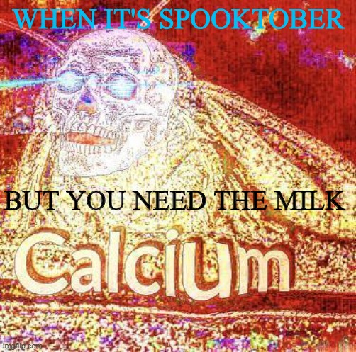 WHEN IT'S SPOOKTOBER; BUT YOU NEED THE MILK | image tagged in fun | made w/ Imgflip meme maker