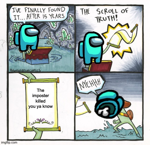 You got to be more careful cyan | The imposter killed you ya know | image tagged in memes,the scroll of truth,among us,cyan | made w/ Imgflip meme maker