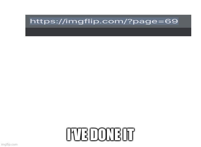 I’VE DONE IT | image tagged in memes | made w/ Imgflip meme maker