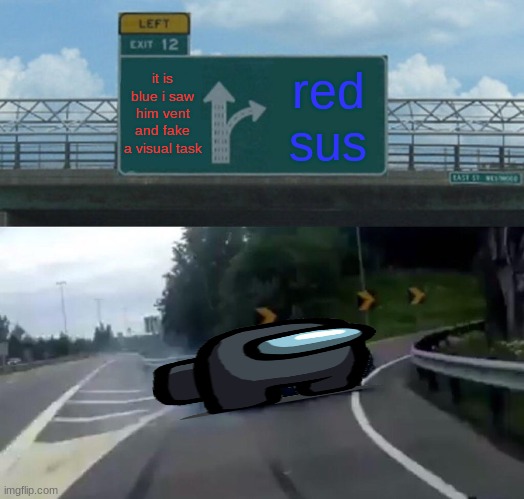 red sus | it is blue i saw him vent and fake a visual task; red sus | image tagged in memes,left exit 12 off ramp,among us | made w/ Imgflip meme maker
