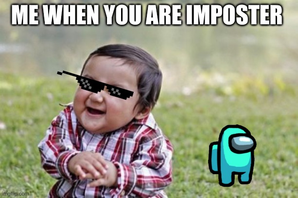 Evil Toddler | ME WHEN YOU ARE IMPOSTER | image tagged in memes,evil toddler | made w/ Imgflip meme maker