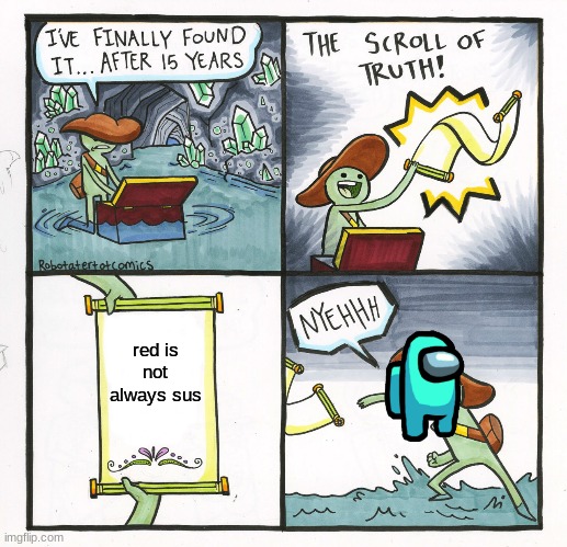 The Scroll Of Truth | red is not always sus | image tagged in memes,the scroll of truth | made w/ Imgflip meme maker