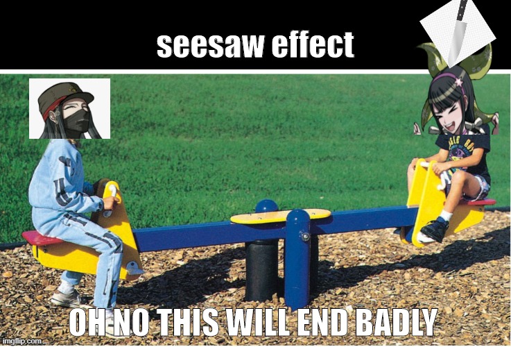 seesaw | seesaw effect; OH NO THIS WILL END BADLY | image tagged in seesaw | made w/ Imgflip meme maker
