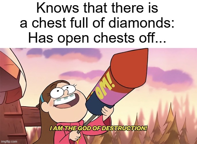 minecrafters | Knows that there is a chest full of diamonds: Has open chests off... | image tagged in i am the god of destruction | made w/ Imgflip meme maker