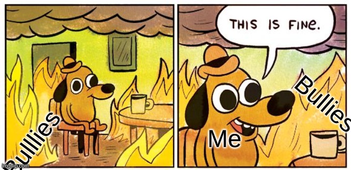 Me in a roblox server | Bullies; Me; Bulllies | image tagged in memes,this is fine | made w/ Imgflip meme maker