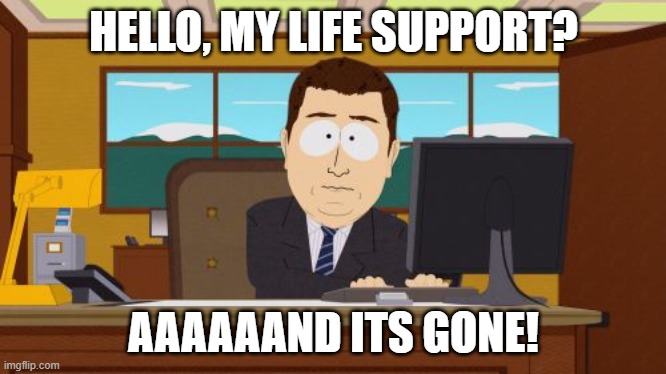 Aaaaand Its Gone | HELLO, MY LIFE SUPPORT? AAAAAAND ITS GONE! | image tagged in memes,aaaaand its gone | made w/ Imgflip meme maker