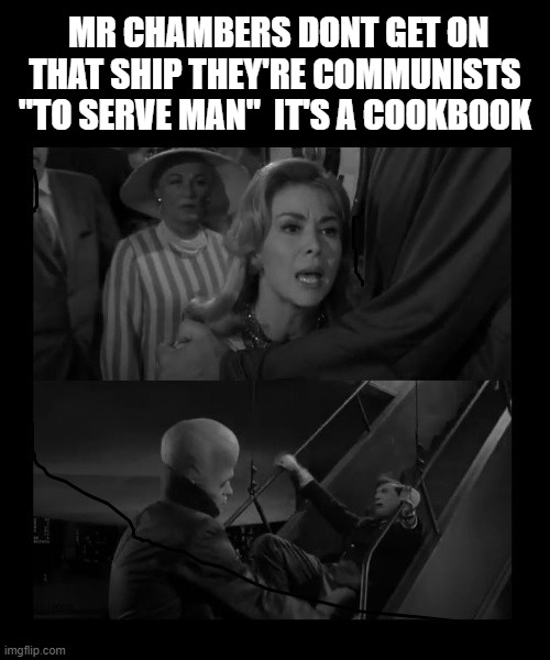 Don't swallow the Communist pill...or underestimate it. | MR CHAMBERS DONT GET ON THAT SHIP THEY'RE COMMUNISTS  "TO SERVE MAN"  IT'S A COOKBOOK | image tagged in communism | made w/ Imgflip meme maker