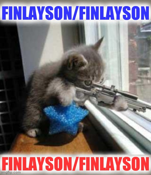 CatSniper | FINLAYSON/FINLAYSON FINLAYSON/FINLAYSON | image tagged in catsniper | made w/ Imgflip meme maker