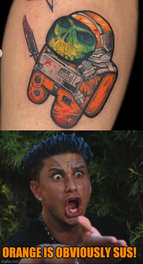 ORANGE GONNA KILL EVERYONE | ORANGE IS OBVIOUSLY SUS! | image tagged in memes,dj pauly d,among us,there is 1 imposter among us | made w/ Imgflip meme maker