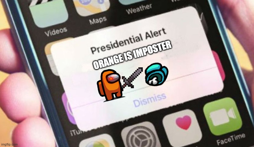 orange is whaaaaaaaaaaaaaaaaaaaaaat | ORANGE IS IMPOSTER | image tagged in memes,presidential alert | made w/ Imgflip meme maker