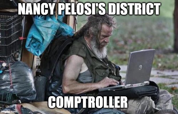 Homeless_PC | NANCY PELOSI'S DISTRICT COMPTROLLER | image tagged in homeless_pc | made w/ Imgflip meme maker