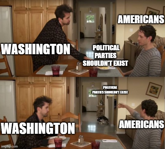 Dennis Throwing Plate | AMERICANS; WASHINGTON; POLITICAL PARTIES SHOULDN'T EXIST; POLITICAL PARTIES SHOULDN'T EXIST; AMERICANS; WASHINGTON | image tagged in dennis throwing plate | made w/ Imgflip meme maker