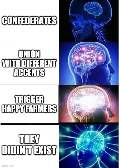 Expanding Brain | CONFEDERATES; UNION WITH DIFFERENT ACCENTS; TRIGGER HAPPY FARMERS; THEY DIDN'T EXIST | image tagged in memes,expanding brain | made w/ Imgflip meme maker