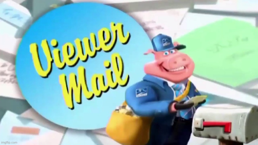Viewer Mail Time | image tagged in viewer mail time | made w/ Imgflip meme maker