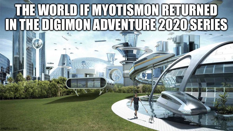 The future world if | THE WORLD IF MYOTISMON RETURNED IN THE DIGIMON ADVENTURE 2020 SERIES | image tagged in the future world if,digimon | made w/ Imgflip meme maker