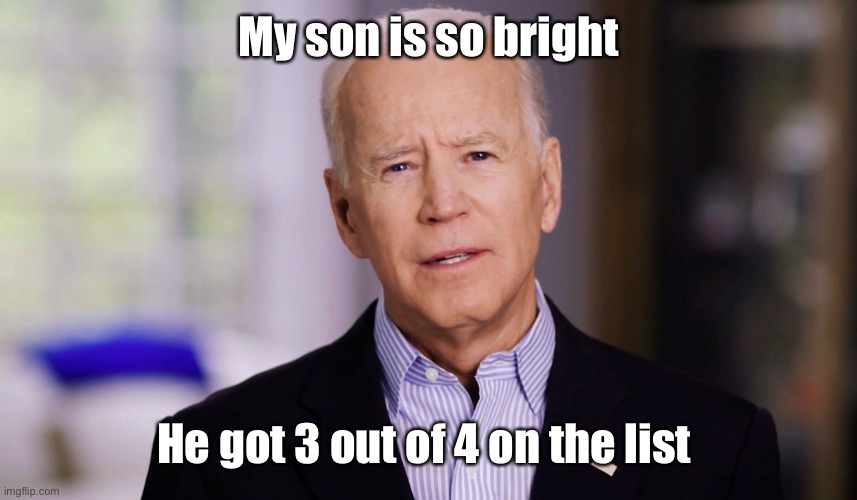 Joe Biden 2020 | My son is so bright He got 3 out of 4 on the list | image tagged in joe biden 2020 | made w/ Imgflip meme maker