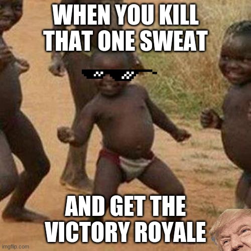 Third World Success Kid | WHEN YOU KILL THAT ONE SWEAT; AND GET THE VICTORY ROYALE | image tagged in memes,third world success kid | made w/ Imgflip meme maker