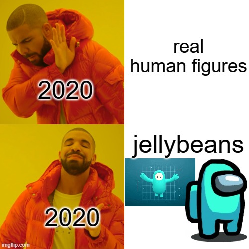 jellybeans! | real human figures; 2020; jellybeans; 2020 | image tagged in memes,drake hotline bling,fall guys,among us,2020 | made w/ Imgflip meme maker
