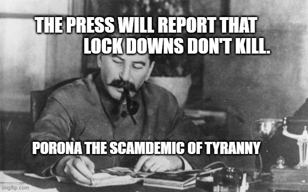 Stalin diary | THE PRESS WILL REPORT THAT                    LOCK DOWNS DON'T KILL. PORONA THE SCAMDEMIC OF TYRANNY | image tagged in stalin diary | made w/ Imgflip meme maker