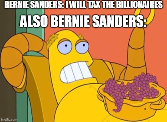 Hedonism Bot | BERNIE SANDERS: I WILL TAX THE BILLIONAIRES; ALSO BERNIE SANDERS: | image tagged in memes,hedonism bot | made w/ Imgflip meme maker