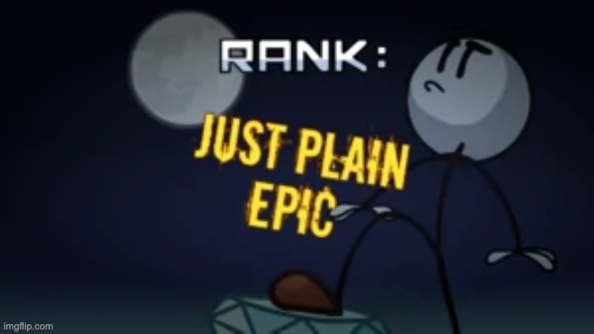 Just Plain Epic | image tagged in just plain epic | made w/ Imgflip meme maker