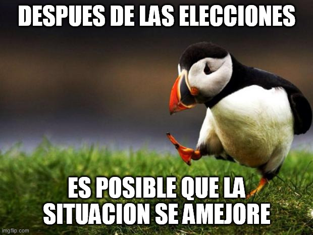 Unpopular Opinion Puffin Meme | DESPUES DE LAS ELECCIONES ES POSIBLE QUE LA SITUACION SE AMEJORE | image tagged in memes,unpopular opinion puffin | made w/ Imgflip meme maker