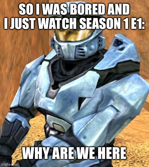 I have questions in comments | SO I WAS BORED AND I JUST WATCH SEASON 1 E1:; WHY ARE WE HERE | image tagged in church rvb season 1,memes | made w/ Imgflip meme maker