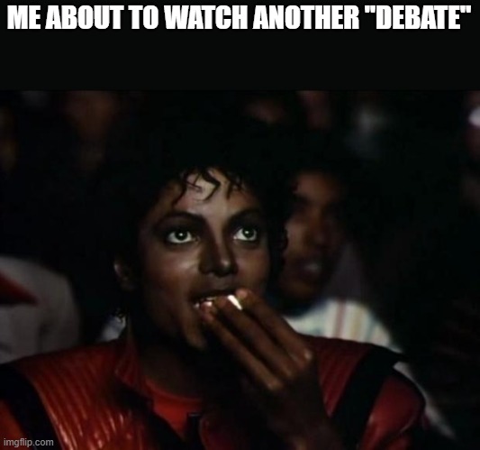 Libertarian 2020 | ME ABOUT TO WATCH ANOTHER "DEBATE" | image tagged in memes,michael jackson popcorn | made w/ Imgflip meme maker