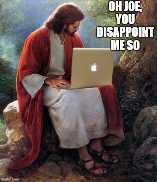 Jesus is NOT Pleased | OH JOE, YOU DISAPPOINT ME SO | image tagged in laptop jesus | made w/ Imgflip meme maker