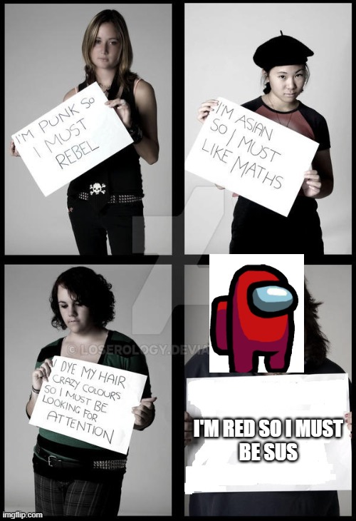 Stereotyped red | I'M RED SO I MUST
BE SUS | image tagged in stereotype me,among us | made w/ Imgflip meme maker