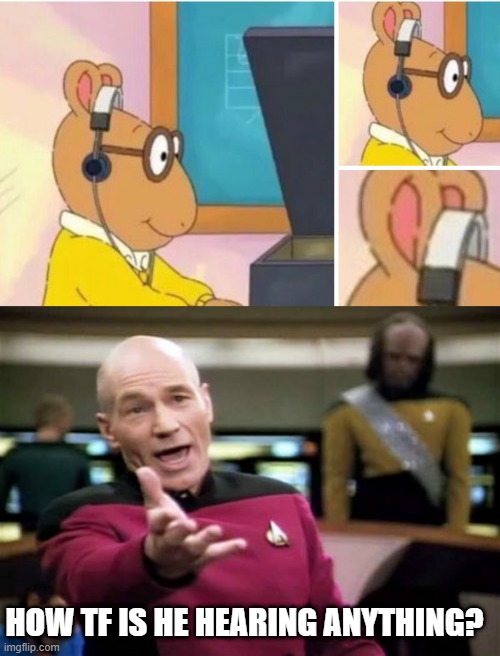 How Arnold? How? | HOW TF IS HE HEARING ANYTHING? | image tagged in memes,picard wtf | made w/ Imgflip meme maker