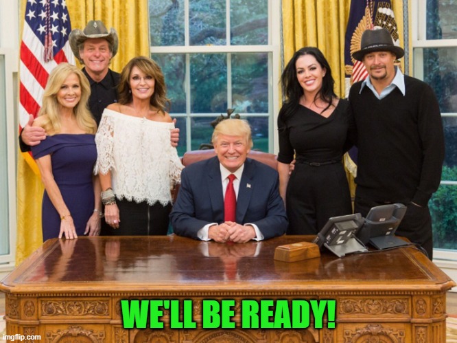 Donald trump, sarah palin, kid rock, Ted Nugent | WE'LL BE READY! | image tagged in donald trump sarah palin kid rock ted nugent | made w/ Imgflip meme maker