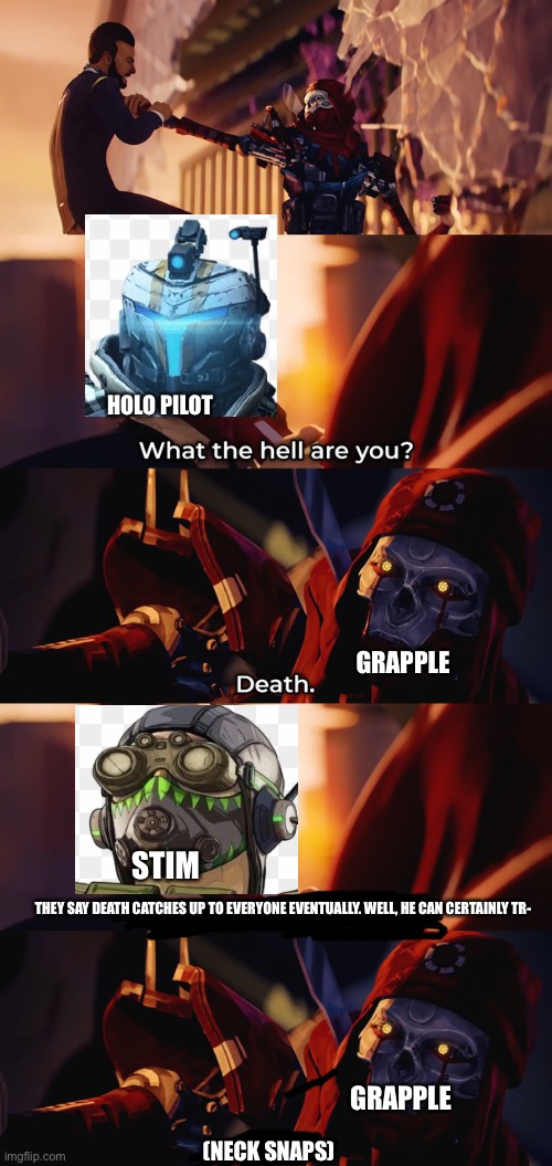 HOLO PILOT; GRAPPLE; STIM; THEY SAY DEATH CATCHES UP TO EVERYONE EVENTUALLY. WELL, HE CAN CERTAINLY TR-; GRAPPLE; (NECK SNAPS) | made w/ Imgflip meme maker