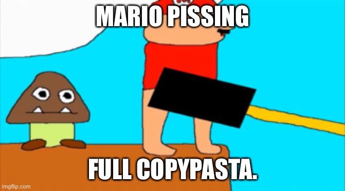 MARIO PISSING; FULL COPYPASTA. | made w/ Imgflip meme maker