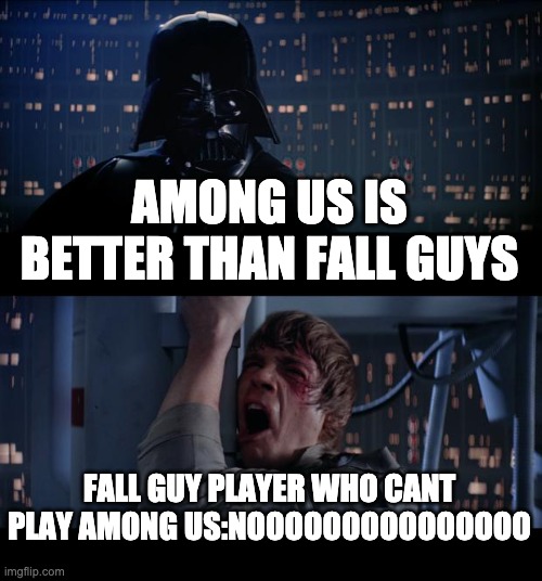 Star Wars No Meme | AMONG US IS BETTER THAN FALL GUYS; FALL GUY PLAYER WHO CANT PLAY AMONG US:NOOOOOOOOOOOOOOO | image tagged in memes,star wars no | made w/ Imgflip meme maker