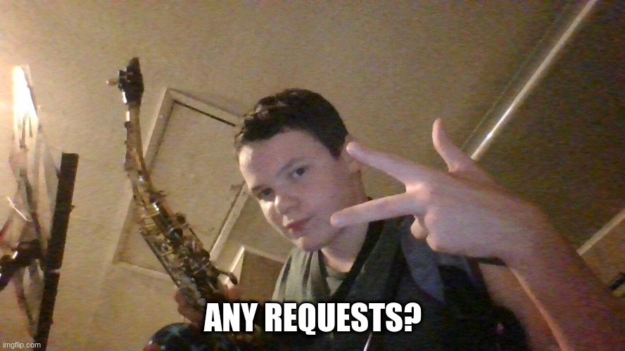 I CAN PLAY! | ANY REQUESTS? | image tagged in saxophone | made w/ Imgflip meme maker