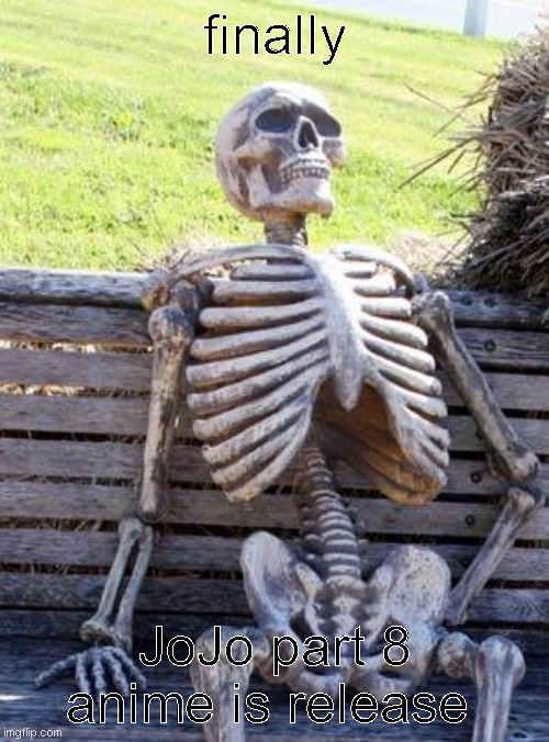 Waiting Skeleton Meme | finally; JoJo part 8 anime is release | image tagged in memes,waiting skeleton | made w/ Imgflip meme maker